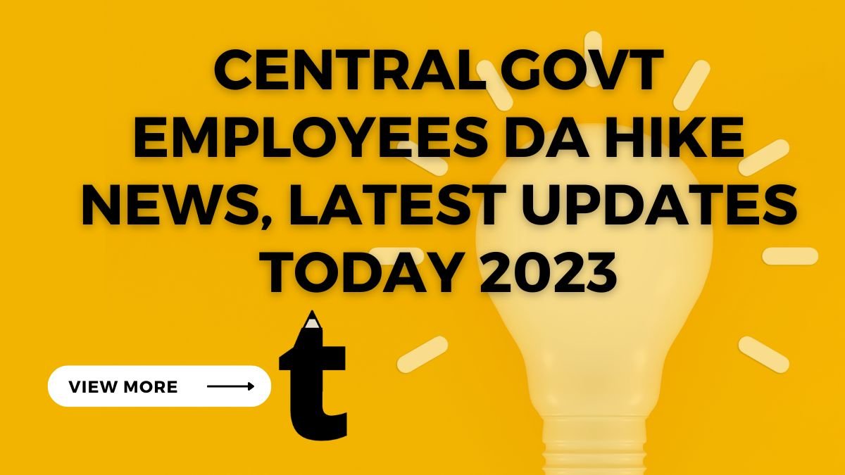 Central Govt Employees DA Hike News, Latest Updates 2023