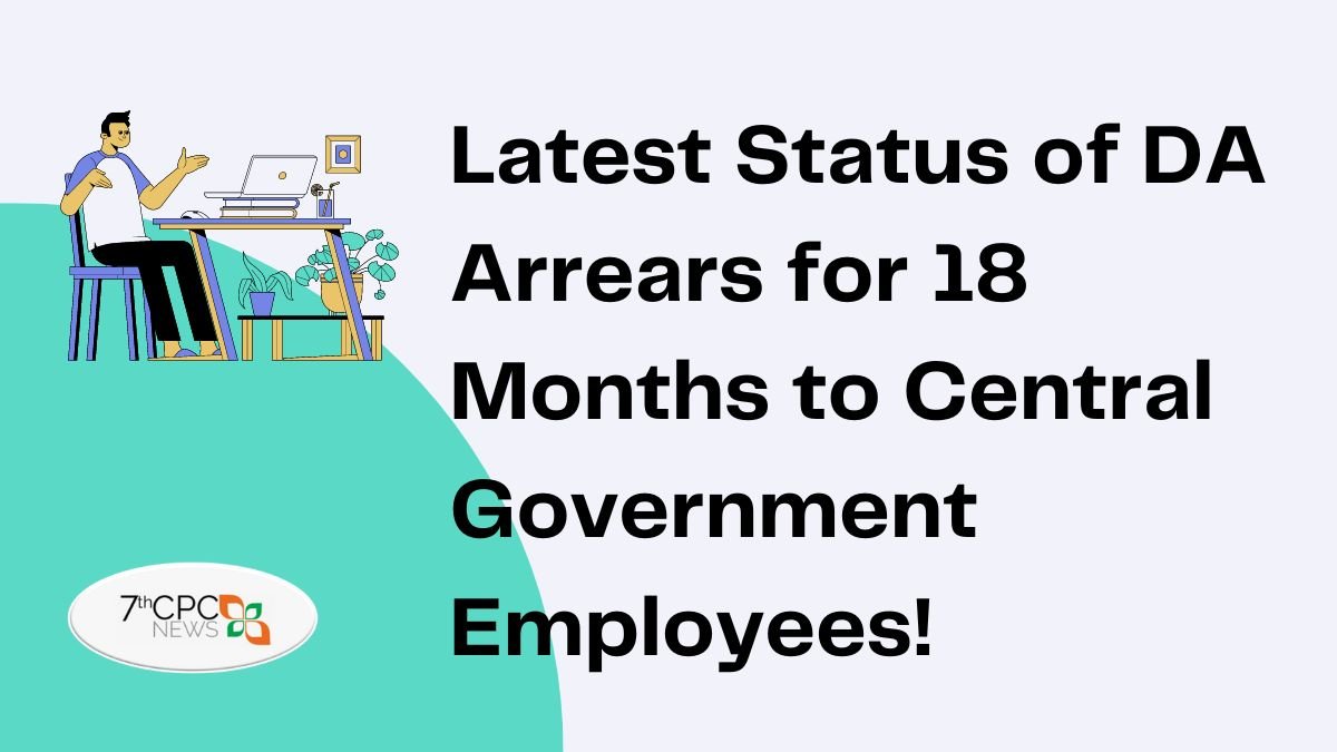 Latest Status of DA Arrears for 18 Months to Central Government Employees!